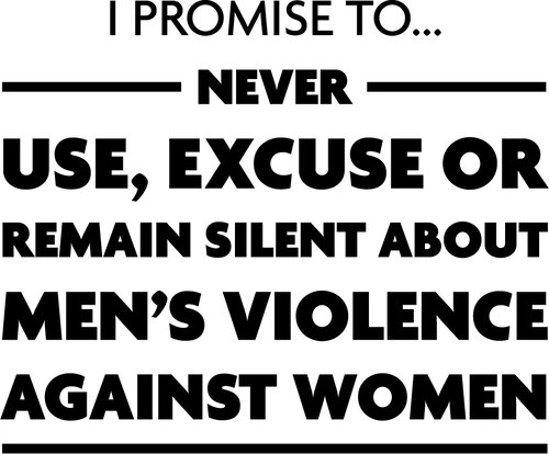 The promise: Never commit, excuse or remain silent about male violence against women.